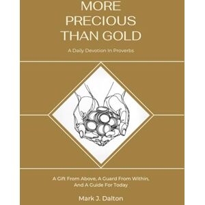 Dalton, Mr. Mark Jonathan More Precious Than Gold: A Daily Devotion in Proverbs Dalton, Mr. Mark Jonathan More Precious Than Gold: A Daily Devotion in Proverbs