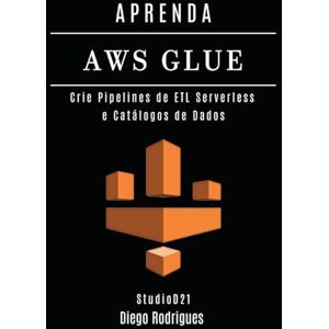 Rodrigues, Diego APRENDA AWS GLUE: Crie Pipelines de ETL Serverless e Catálogos de Dados (Data Extreme Brasil) Rodrigues, Diego APRENDA AWS GLUE: Crie Pipelines de ETL Serverless e Catálogos de Dados (Data Extreme Brasil)