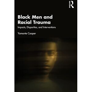 Cooper, Yamonte Black Men and Racial Trauma: Impacts, Disparities, and Interventions Cooper, Yamonte Black Men and Racial Trauma: Impacts, Disparities, and Interventions