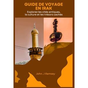 Ramsey, John. J Guide de voyage en Irak: Explorez les cités antiques, la culture et les trésors cachés Ramsey, John. J Guide de voyage en Irak: Explorez les cités antiques, la culture et les trésors cachés