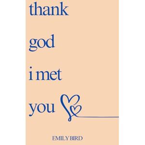 Bird, Emily Thank God I Met You (Short Love Poems for Him & Her) Bird, Emily Thank God I Met You (Short Love Poems for Him & Her)
