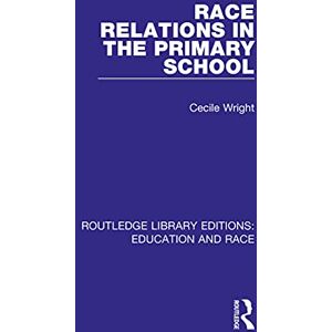 Wright, Cecile Race Relations in the Primary School (Routledge Library Editions: Education and Race) Wright, Cecile Race Relations in the Primary School (Routledge Library Editions: Education and Race)
