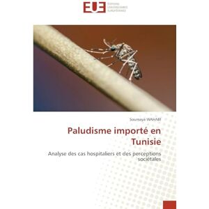 Wahabi, Soumaya Paludisme importé en Tunisie: Analyse des cas hospitaliers et des perceptions sociétales Wahabi, Soumaya Paludisme importé en Tunisie: Analyse des cas hospitaliers et des perceptions sociétales