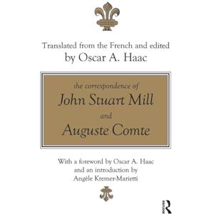 Haac, Oscar The Correspondence of John Stuart Mill and Auguste Comte Haac, Oscar The Correspondence of John Stuart Mill and Auguste Comte
