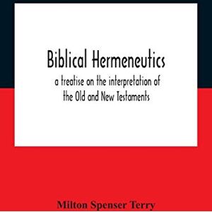 Milton Biblical Hermeneutics: A Treatise On The Interpretation Of The Old And New Testaments Milton Biblical Hermeneutics: A Treatise On The Interpretation Of The Old And New Testaments