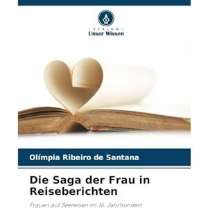 Ribeiro de Santana, Olímpia Die Saga der Frau in Reiseberichten: Frauen auf Seereisen im 16. Jahrhundert Ribeiro de Santana, Olímpia Die Saga der Frau in Reiseberichten: Frauen auf Seereisen im 16. Jahrhundert