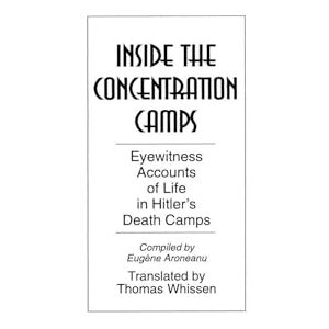 Whissen, Thomas R. Inside the Concentration Camps: Eyewitness Accounts of Life in Hitler's Death Camps Whissen, Thomas R. Inside the Concentration Camps: Eyewitness Accounts of Life in Hitler's Death Camps