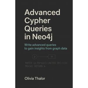 THALOR, OLIVIA Advanced Cypher Queries in Neo4j: Write advanced queries to gain insights from graph data. THALOR, OLIVIA Advanced Cypher Queries in Neo4j: Write advanced queries to gain insights from graph data.