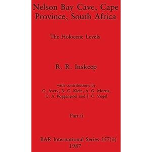 Inskeep, R R Nelson Bay Cave, Cape Province, South Africa, Part ii: The Holocene Levels: 357 (BAR International) Inskeep, R R Nelson Bay Cave, Cape Province, South Africa, Part ii: The Holocene Levels: 357 (BAR International)