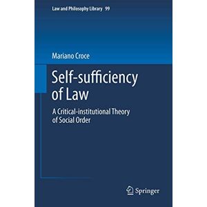 Croce, Mariano Self-sufficiency of Law: A Critical-institutional Theory of Social Order: 99 (Law and Philosophy Library, 99) Croce, Mariano Self-sufficiency of Law: A Critical-institutional Theory of Social Order: 99 (Law and Philosophy Library, 99)