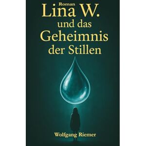 Riemer, Wolfgang Lina W. und das Geheimnis der Stillen Riemer, Wolfgang Lina W. und das Geheimnis der Stillen
