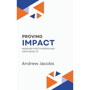 Jacobs, Andrew Proving Impact: Why what we've been doing before can't be relied on Jacobs, Andrew Proving Impact: Why what we've been doing before can't be relied on