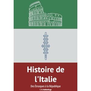 C. R. Haldenforge Histoire de l'Italie: Des Étrusques à la République C. R. Haldenforge Histoire de l'Italie: Des Étrusques à la République