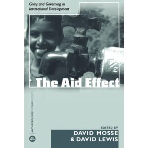The Aid Effect: Giving and Governing in International Development (Anthropology, Culture and Society) The Aid Effect: Giving and Governing in International Development (Anthropology, Culture and Society)