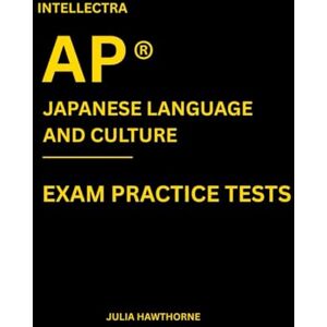 Hawthorne, Julia Intellectra AP ® JAPANESE LANGUAGE AND CULTURE EXAM PRACTICE TESTS: over 2000 practice questions , 13 mock exams/practice tests. Hawthorne, Julia Intellectra AP ® JAPANESE LANGUAGE AND CULTURE EXAM PRACTICE TESTS: over 2000 practice questions , 13 mock exams/practice tests.