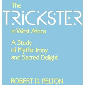 Pelton, Robert D. D. The Trickster in West Africa: A Study of Mythic Irony and Sacred Delight: 8 (Hermeneutics: Studies in the History of Religions) Pelton, Robert D. D. The Trickster in West Africa: A Study of Mythic Irony and Sacred Delight: 8 (Hermeneutics: Studies in the History of Religions)