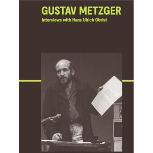 Metzger, Gustav Gustav Metzger: Interviews with Hans Ulrich Obrist Metzger, Gustav Gustav Metzger: Interviews with Hans Ulrich Obrist
