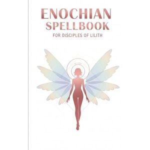Occultis, Liber Enochian Spellbook For Disciples of Lilith: Advanced Enochian Grimoire of Lilithian Self-Empowerment — 66 Forbidden Rituals with Angelic & Hebrew Chants for Manifestation Magick (Enochian Occultism) Occultis, Liber Enochian Spellbook For Disciples of Lilith: Advanced Enochian Grimoire of Lilithian Self-Empowerment — 66 Forbidden Rituals with Angelic & Hebrew Chants for Manifestation Magick (Enochian Occultism)