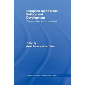 European Union Trade Politics and Development: 'Everything but Arms' Unravelled (Routledge Studies in Development Economics) European Union Trade Politics and Development: 'Everything but Arms' Unravelled (Routledge Studies in Development Economics)