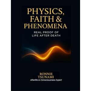 Tsunami, Ronnie Physics, Faith & Phenomena: Real Proof of Life After Death Tsunami, Ronnie Physics, Faith & Phenomena: Real Proof of Life After Death