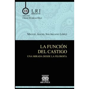 Solórzano López, Miguel Ángel La función del castigo: Una mirada desde la filosofía Solórzano López, Miguel Ángel La función del castigo: Una mirada desde la filosofía