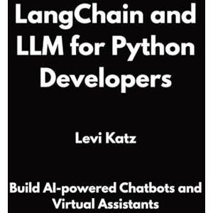 Katz, Levi LangChain and LLM for Python Developers: Build AI-powered Chatbots and Virtual Assistants Katz, Levi LangChain and LLM for Python Developers: Build AI-powered Chatbots and Virtual Assistants