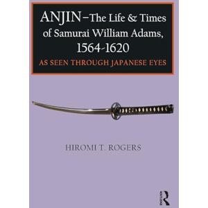 Rogers, Hiromi Anjin The Life and Times of Samurai William Adams, 1564-1620: A Japanese Perspective Rogers, Hiromi Anjin The Life and Times of Samurai William Adams, 1564-1620: A Japanese Perspective