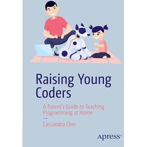 Chin, Cassandra Raising Young Coders: A Parent’s Guide to Teaching Programming at Home (Apress Pocket Guides) Chin, Cassandra Raising Young Coders: A Parent’s Guide to Teaching Programming at Home (Apress Pocket Guides)