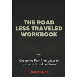 Noel, Charles The Road Less Traveled Workbook: Choose the Path That Leads to True Growth and Fulfillment Noel, Charles The Road Less Traveled Workbook: Choose the Path That Leads to True Growth and Fulfillment