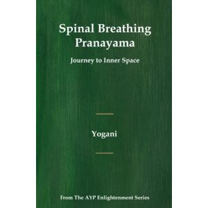 Yogani Spinal Breathing Pranayama Journey to Inner Space: (AYP Enlightenment Series) Yogani Spinal Breathing Pranayama Journey to Inner Space: (AYP Enlightenment Series)