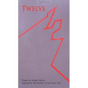 Blythe, Andrea Twelve: Poems Inspired by the Brothers Grimm Fairy Tale Blythe, Andrea Twelve: Poems Inspired by the Brothers Grimm Fairy Tale