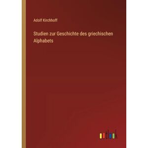 Kirchhoff, Adolf Studien zur Geschichte des griechischen Alphabets Kirchhoff, Adolf Studien zur Geschichte des griechischen Alphabets