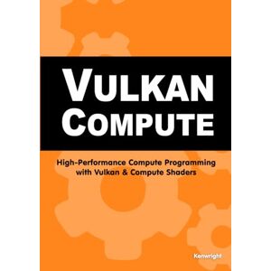 Kenwright Vulkan Compute: High-Performance Compute Programming with Vulkan and Compute Shaders Kenwright Vulkan Compute: High-Performance Compute Programming with Vulkan and Compute Shaders