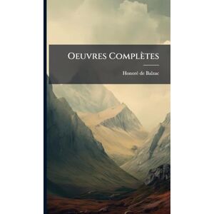 Balzac, Honorã(c) de Oeuvres Complètes Balzac, Honorã(c) de Oeuvres Complètes