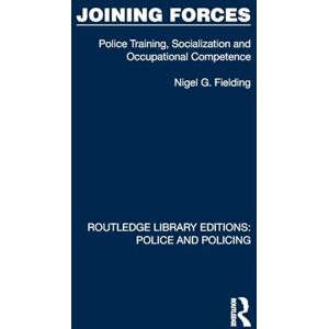Fielding, Nigel G. Joining Forces: Police Training, Socialization and Occupational Competence (Routledge Library Editions: Police and Policing) Fielding, Nigel G. Joining Forces: Police Training, Socialization and Occupational Competence (Routledge Library Editions: Police and Policing)