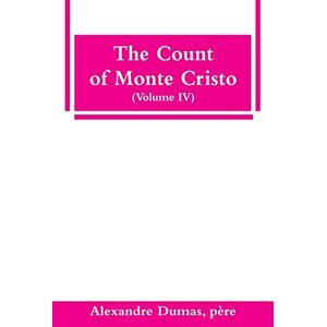 Dumas, Père Alexandre The Count of Monte Cristo (Volume IV) Dumas, Père Alexandre The Count of Monte Cristo (Volume IV)