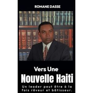 DASSE, PROF ROMANE Vers une Nouvelle Haiti: Créez un Système Simple pour Façonner une Haïti Moderne DASSE, PROF ROMANE Vers une Nouvelle Haiti: Créez un Système Simple pour Façonner une Haïti Moderne