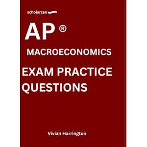 Harrington, Vivian scholarzen AP ® MACROECONOMICS EXAM PRACTICE QUESTIONS: Practice tests with answers and detailed explanations. Harrington, Vivian scholarzen AP ® MACROECONOMICS EXAM PRACTICE QUESTIONS: Practice tests with answers and detailed explanations.