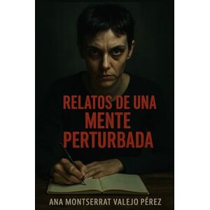 Vallejo Pérez, Ana Montserrat Relatos de una mente perturbada Vallejo Pérez, Ana Montserrat Relatos de una mente perturbada