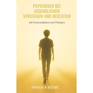 Böwe, Marika Ratgeber: Psychosen bei Jugendlichen verstehen und begleiten Symptome Psychose Definition Psychose: mit Praxisaufgaben für Betroffene und Angehörige von Psychose (Workbook) Böwe, Marika Ratgeber: Psychosen bei Jugendlichen verstehen und begleiten Symptome Psychose Definition Psychose: mit Praxisaufgaben für Betroffene und Angehörige von Psychose (Workbook)
