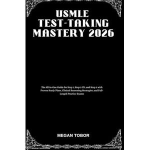 TABOR, MEGAN USMLE Test-Taking Mastery 2026: The All-in-One Guide for Step 1, Step 2 CK, and Step 3 with Proven Study Plans, Clinical Reasoning Strategies, and Full-Length Practice Exams TABOR, MEGAN USMLE Test-Taking Mastery 2026: The All-in-One Guide for Step 1, Step 2 CK, and Step 3 with Proven Study Plans, Clinical Reasoning Strategies, and Full-Length Practice Exams