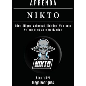 Rodrigues, Diego APRENDA NIKTO: Identifique Vulnerabilidades Web com Varreduras Automatizadas (kali lINUX & frameworks brasil) Rodrigues, Diego APRENDA NIKTO: Identifique Vulnerabilidades Web com Varreduras Automatizadas (kali lINUX & frameworks brasil)