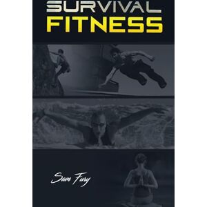Fury, Sam Survival Fitness: The Ultimate Fitness Plan for Escape, Evasion, and Survival: 1 Fury, Sam Survival Fitness: The Ultimate Fitness Plan for Escape, Evasion, and Survival: 1