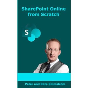 Kalmström, Peter SharePoint Online from Scratch: Microsoft 365 SharePoint for admins and content creators, from basics to advanced (Microsoft Tech from Scratch) Kalmström, Peter SharePoint Online from Scratch: Microsoft 365 SharePoint for admins and content creators, from basics to advanced (Microsoft Tech from Scratch)