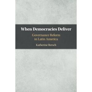 Bersch, Katherine When Democracies Deliver: Governance Reform in Latin America Bersch, Katherine When Democracies Deliver: Governance Reform in Latin America