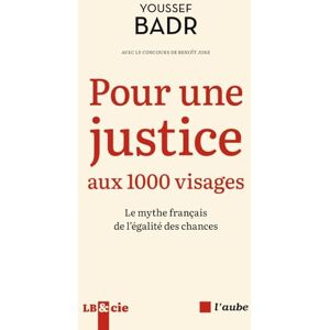 BADR, Youssef Pour une justice aux 1000 visages Le mythe français de l'é: Le mythe français de l'égalité des chances BADR, Youssef Pour une justice aux 1000 visages Le mythe français de l'é: Le mythe français de l'égalité des chances