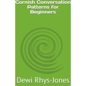 Rhys-Jones, Dewi Cornish Conversation Patterns for Beginners Rhys-Jones, Dewi Cornish Conversation Patterns for Beginners