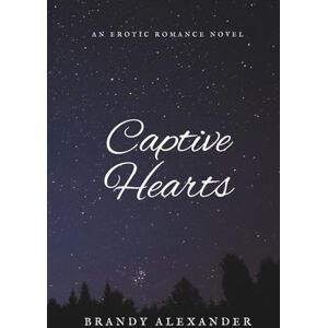 Alexander, Brandy Captive Hearts: An Erotic Romance Novel Alexander, Brandy Captive Hearts: An Erotic Romance Novel