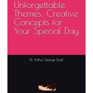 Scott Unforgettable Themes: Creative Concepts for Your Special Day Scott Unforgettable Themes: Creative Concepts for Your Special Day