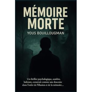 Yous, Bouillougman Mémoire Morte: Un thriller psychologique sur la mémoire, l’identité et la vérité interdite Yous, Bouillougman Mémoire Morte: Un thriller psychologique sur la mémoire, l’identité et la vérité interdite